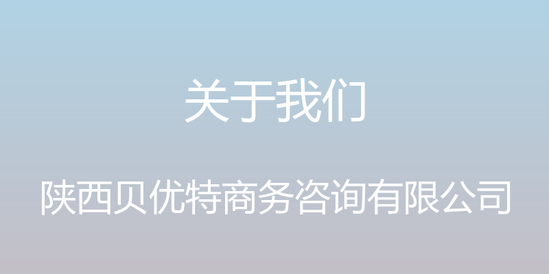 关于我们 - 陕西贝优特商务咨询有限公司