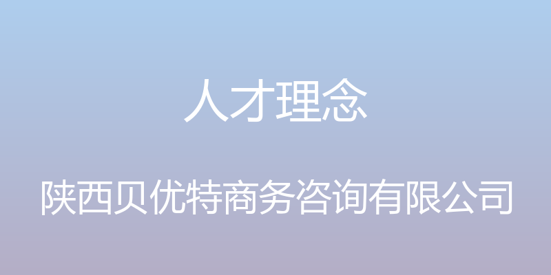 人才理念 - 陕西贝优特商务咨询有限公司