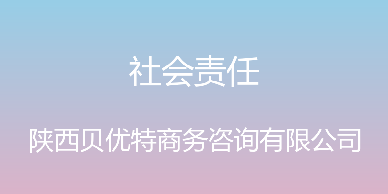 社会责任 - 陕西贝优特商务咨询有限公司