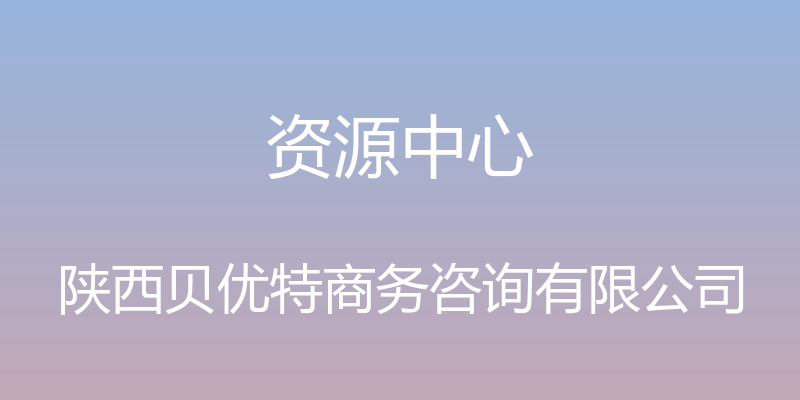 资源中心 - 陕西贝优特商务咨询有限公司